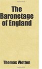 The Baronetage of England Includes free bonus books