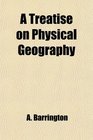 A Treatise on Physical Geography