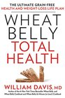 Wheat Belly Total Health The Ultimate GrainFree Health and WeightLoss Life Plan