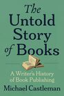 The Untold Story of Books A Writer's History of Publishing
