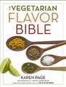 The Vegetarian Flavor Bible The Essential Guide to Culinary Creativity with Vegetables Fruits Grains Legumes Nuts Seeds and More Based on the Wisdom of Leading American Chefs