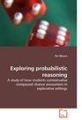 Exploring probabilistic reasoning A study of how students contextualise compound chance encounters in explorative settings