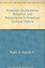 American Declarations Rebellion and Repentance in American Cultural History
