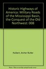 Historic Highways of America Military Roads of the Mississippi Basin the Conquest of the Old Northwest