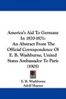 America's Aid To Germany In 18701871 An Abstract From The Official Correspondence Of E B Washburne United States Ambassador To Paris