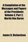 A Compilation of the Messages and Papers of the Presidents Martin Van Buren