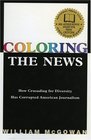 Coloring the News How Crusading for Diversity Has Corrupted American Journalism