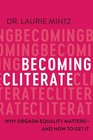 Becoming Cliterate: Why Orgasm Equality Matters--And How to Get It