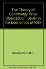 The Theory of Commodity Price Stabilization A Study in the Economics of Risk