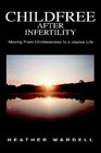 Childfree After Infertility Moving from Childlessness to a Joyous Life