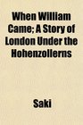 When William Came A Story of London Under the Hohenzollerns