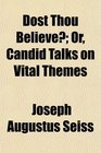 Dost Thou Believe Or Candid Talks on Vital Themes