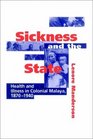 Sickness and the State  Health and Illness in Colonial Malaya 18701940