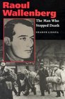 Raoul Wallenberg The Man Who Stopped Death