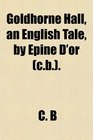 Goldhorne Hall an English Tale by Epine D'or