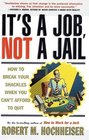 It's a Job Not a Jail How to Break Your Shackles When You Can't Afford to Quit