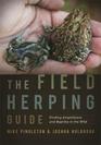 The Field Herping Guide Finding Amphibians and Reptiles in the Wild