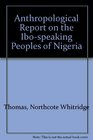 Anthropological Report on the Ibospeaking Peoples of Nigeria