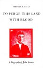 To Purge This Land With Blood A Biography of John Brown