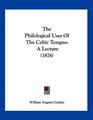 The Philological Uses Of The Celtic Tongue A Lecture