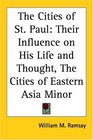 The Cities of St Paul Their Influence on His Life and Thought The Cities of Eastern Asia Minor