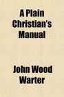A Plain Christian's Manual
