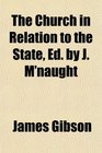 The Church in Relation to the State Ed by J M'naught