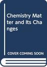 Chemistry Matter and Its Changes