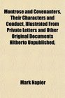 Montrose and Covenanters Their Characters and Conduct Illustrated From Private Letters and Other Original Documents Hitherto Unpublished