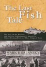 The Last Fish Tale The Fate of the Atlantic and Survival in Gloucester America's Oldest Fishing Port and Most Original Town