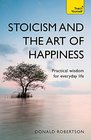 Stoicism and the Art of Happiness Practical Wisdom for Everyday Life