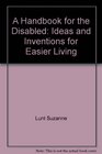 A handbook for the disabled Ideas and inventions for easier living