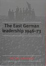 The East German Leadership 194673  Conflict and Crisis
