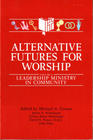 Alternative Futures for Worship Volume 6 Leadership Ministry in Community