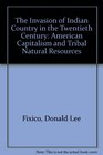 The Invasion of Indian Country in the Twentieth Century American Capitalism and Tribal Natural Resources