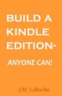 Build A Kindle Edition - Anyone Can!: How To Create And Publish Your Ebook
