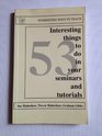 53 Interesting Things to Do in Seminars and Tutorials