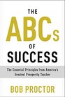 The ABCs of Success The Essential Principles from America's Greatest Prosperity Teacher