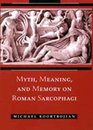 Myth Meaning and Memory on Roman Sarcophagi