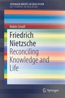 Friedrich Nietzsche Reconciling Knowledge and Life