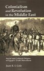 Colonialism and Revolution in the Middle East Social and Cultural Origins of Egypt's 'Urabi Movement