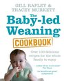 The Babyled Weaning Cookbook Over 130 delicious recipes for the whole family to enjoy