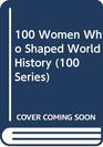 100 Women Who Shaped World History