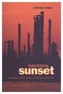 Industrial Sunset The Making of North America's Rust Belt 19691984