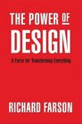 The Power of Design A Force for Transforming Everything