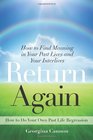 Return Again How to Find Meaning in Your Past Lives  and Your Interlives