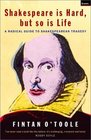 Shakespeare Is Hard But So Is Life A Radical Guide to Shakespearean Tragedy