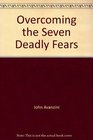 Overcoming the Seven Deadly Fears