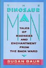 The Dinosaur Man Tales of Madness and Enchantment from the Back Ward