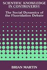 Scientific Knowledge in Controversy The Social Dynamics of the Fluoridation Debate